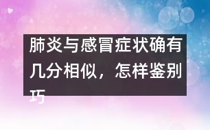 肺炎與感冒癥狀確有幾分相似，怎樣鑒別巧有方