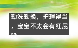 勤洗勤換，護理得當(dāng)，寶寶不太會有紅屁股