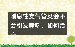 喘息性支氣管炎會不會引發(fā)哮喘，如何治療――顧洪亮回