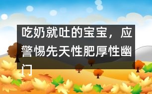 吃奶就吐的寶寶，應(yīng)警惕先天性肥厚性幽門狹窄
