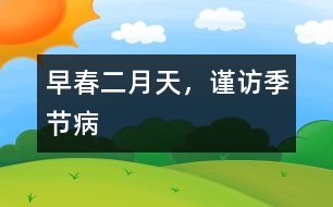 早春二月天，謹訪季節(jié)病