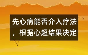 先心病能否介入療法，根據(jù)心超結(jié)果決定