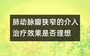 肺動脈瓣狹窄的介入治療效果是否理想