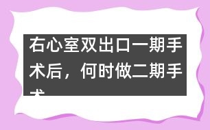 右心室雙出口一期手術(shù)后，何時做二期手術(shù)