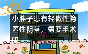 小胖子患有輕微性隱匿性陰莖，需要手術(shù)嗎