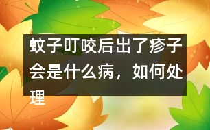 蚊子叮咬后出了疹子會是什么病，如何處理