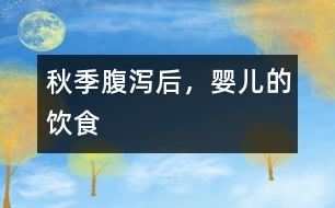 秋季腹瀉后，嬰兒的飲食