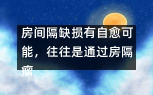 房間隔缺損有自愈可能，往往是通過房隔瘤