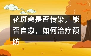 花斑癬是否傳染，能否自愈，如何治療預(yù)防