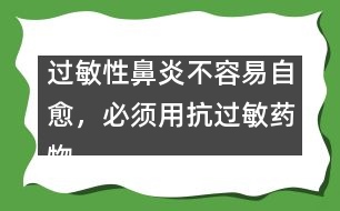 過(guò)敏性鼻炎不容易自愈，必須用抗過(guò)敏藥物