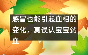 感冒也能引起血相的變化，莫誤認寶寶貧血