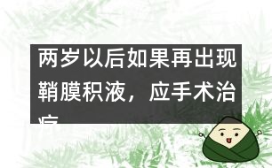兩歲以后如果再出現(xiàn)鞘膜積液，應手術治療