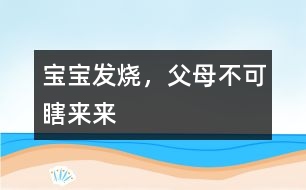 寶寶發(fā)燒，父母不可瞎來(lái)來(lái)