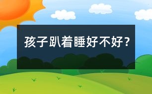 孩子趴著睡好不好？