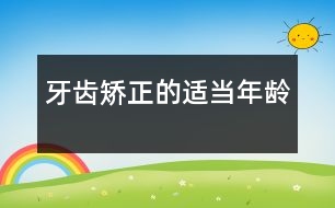 牙齒矯正的適當(dāng)年齡