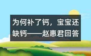 為何補(bǔ)了鈣，寶寶還缺鈣――趙惠君回答
