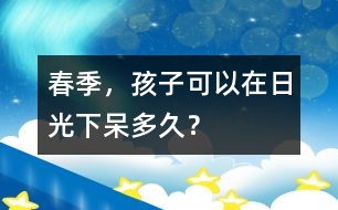 春季，孩子可以在日光下呆多久？
