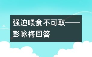 強(qiáng)迫喂食不可取――彭詠梅回答