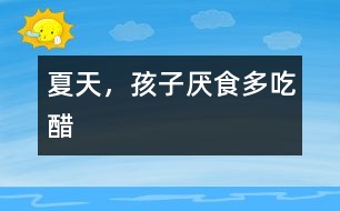 夏天，孩子厭食多吃醋
