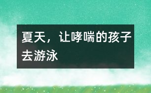 夏天，讓哮喘的孩子去游泳