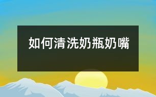 如何清洗奶瓶、奶嘴
