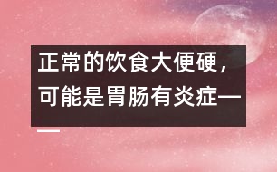 正常的飲食大便硬，可能是胃腸有炎癥――康宏回答