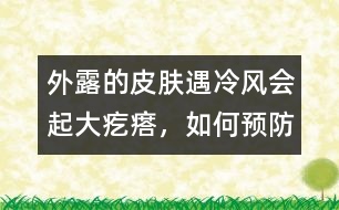 外露的皮膚遇冷風(fēng)會(huì)起大疙瘩，如何預(yù)防