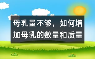 母乳量不夠，如何增加母乳的數(shù)量和質(zhì)量