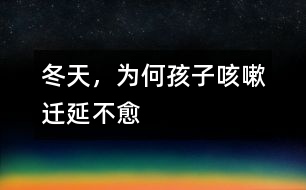冬天，為何孩子咳嗽遷延不愈