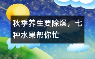 秋季養(yǎng)生要除“燥”，七種水果幫你忙