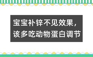 寶寶補(bǔ)鋅不見(jiàn)效果，該多吃動(dòng)物蛋白調(diào)節(jié)