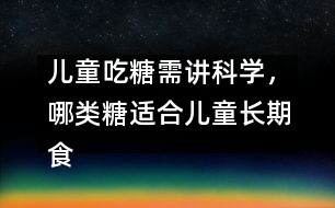 兒童吃糖需講科學(xué)，哪類糖適合兒童長期食用