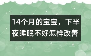 14個(gè)月的寶寶，下半夜睡眠不好怎樣改善