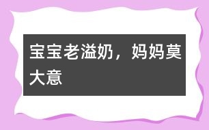 寶寶老溢奶，媽媽莫大意