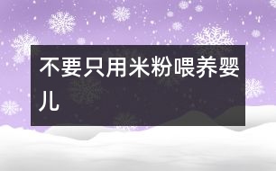 不要只用米粉喂養(yǎng)嬰兒