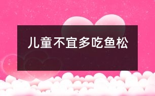 兒童不宜多吃魚(yú)松