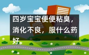 四歲寶寶便便粘臭，消化不良，服什么藥好