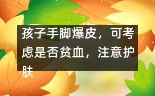 孩子手腳爆皮，可考慮是否貧血，注意護膚