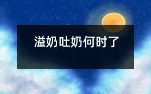 溢奶、吐奶何時了