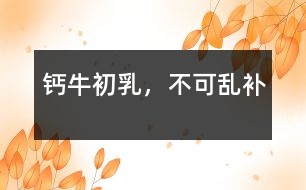 鈣、牛初乳，不可亂補(bǔ)