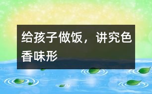 給孩子做飯，講究色香味形