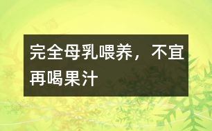 完全母乳喂養(yǎng)，不宜再喝果汁