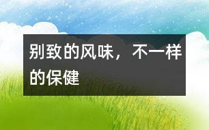 別致的風(fēng)味，不一樣的保健
