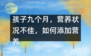 孩子九個月，營養(yǎng)狀況不佳，如何添加營養(yǎng)