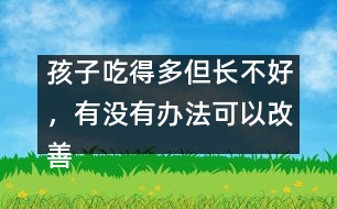 孩子吃得多但長不好，有沒有辦法可以改善