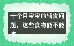 十個(gè)月寶寶的輔食問題，這些食物能不能吃