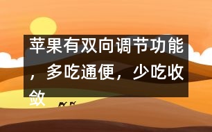 蘋果有雙向調(diào)節(jié)功能，多吃通便，少吃收斂