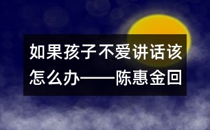 如果孩子不愛(ài)講話該怎么辦――陳惠金回答