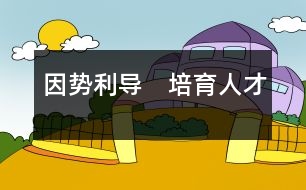 因勢利導　培育人才