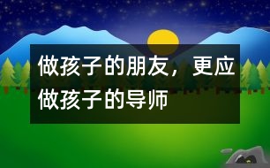 做孩子的朋友，更應(yīng)做孩子的導(dǎo)師